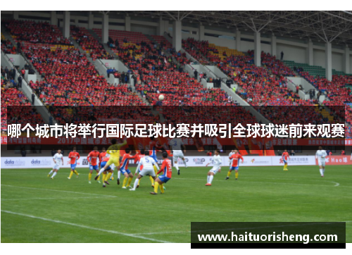 哪个城市将举行国际足球比赛并吸引全球球迷前来观赛