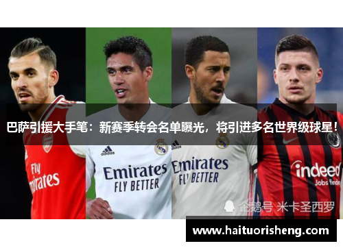 巴萨引援大手笔：新赛季转会名单曝光，将引进多名世界级球星！