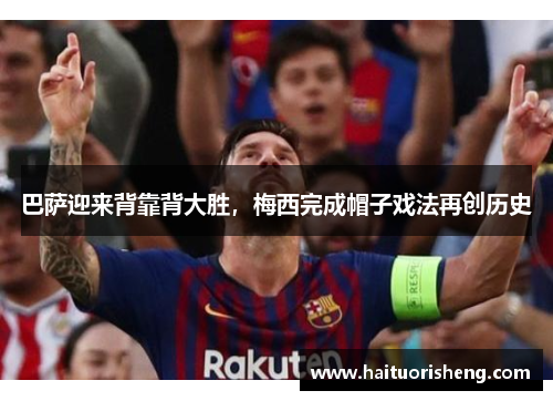巴萨迎来背靠背大胜，梅西完成帽子戏法再创历史