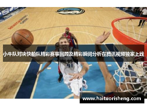 小牛队对决快船队精彩赛事回顾及精彩瞬间分析在腾讯视频独家上线