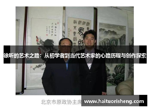 徐昕的艺术之路：从初学者到当代艺术家的心路历程与创作探索