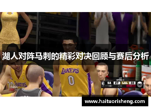 湖人对阵马刺的精彩对决回顾与赛后分析