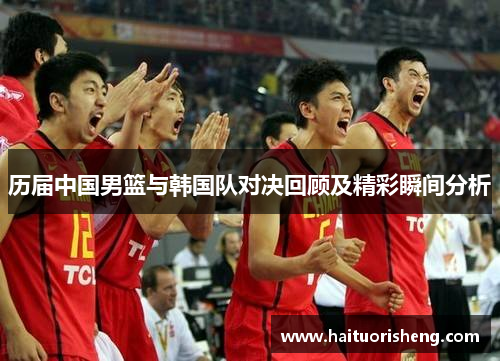 历届中国男篮与韩国队对决回顾及精彩瞬间分析