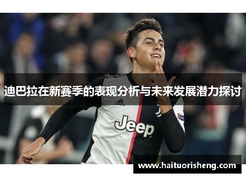 迪巴拉在新赛季的表现分析与未来发展潜力探讨